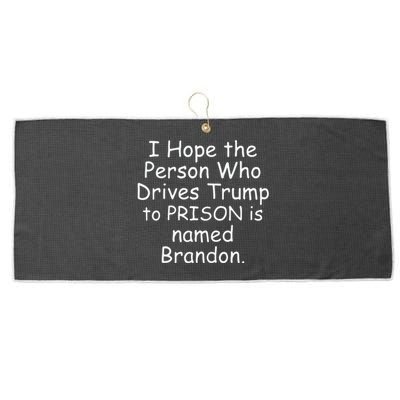 I Hope The Person Who Drives Trump To Prison Is Named Brandon Large Microfiber Waffle Golf Towel