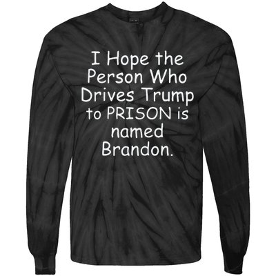 I Hope The Person Who Drives Trump To Prison Is Named Brandon Tie-Dye Long Sleeve Shirt