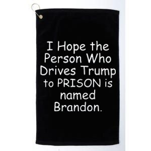 I Hope The Person Who Drives Trump To Prison Is Named Brandon Platinum Collection Golf Towel