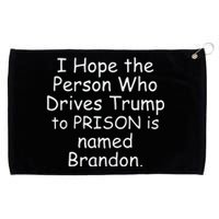 I Hope The Person Who Drives Trump To Prison Is Named Brandon Grommeted Golf Towel