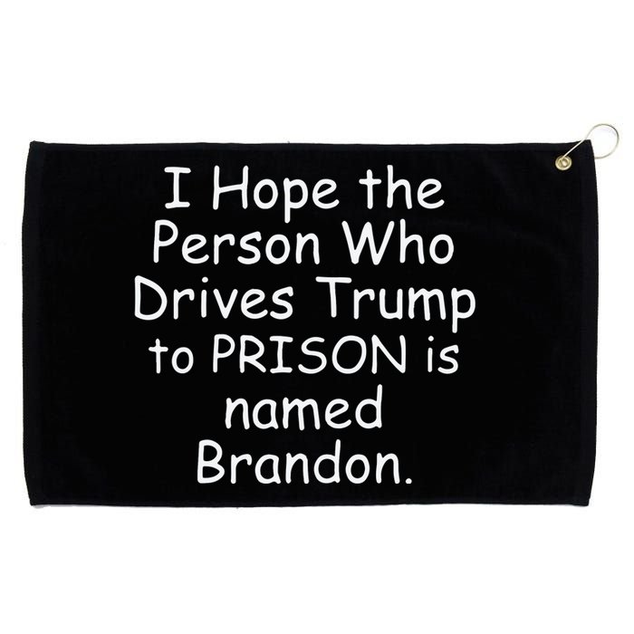 I Hope The Person Who Drives Trump To Prison Is Named Brandon Grommeted Golf Towel