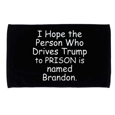 I Hope The Person Who Drives Trump To Prison Is Named Brandon Microfiber Hand Towel