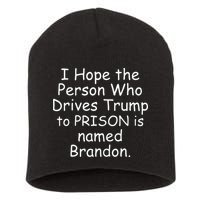 I Hope The Person Who Drives Trump To Prison Is Named Brandon Short Acrylic Beanie