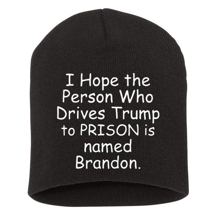 I Hope The Person Who Drives Trump To Prison Is Named Brandon Short Acrylic Beanie
