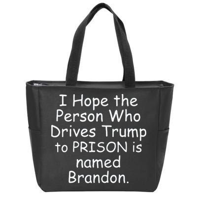I Hope The Person Who Drives Trump To Prison Is Named Brandon Zip Tote Bag