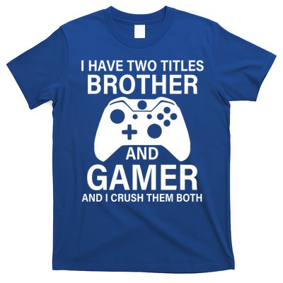 I Have Two Titles Brother And Gamer Funny Gaming Brother Meaningful Gift T-Shirt