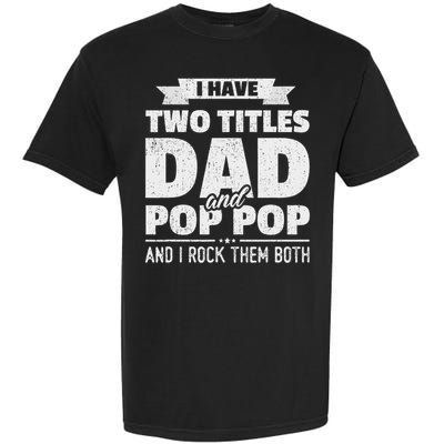 I Have Two Titles Dad And Pop Pop Grandpa Father's Day Gift Garment-Dyed Heavyweight T-Shirt