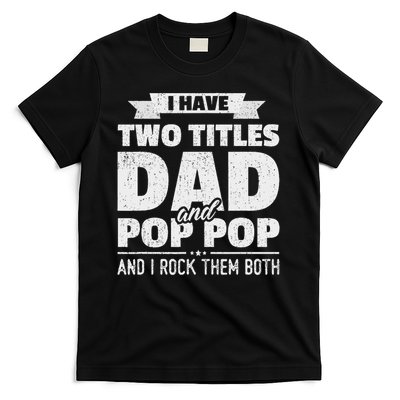 I Have Two Titles Dad And Pop Pop Grandpa Father's Day Gift T-Shirt