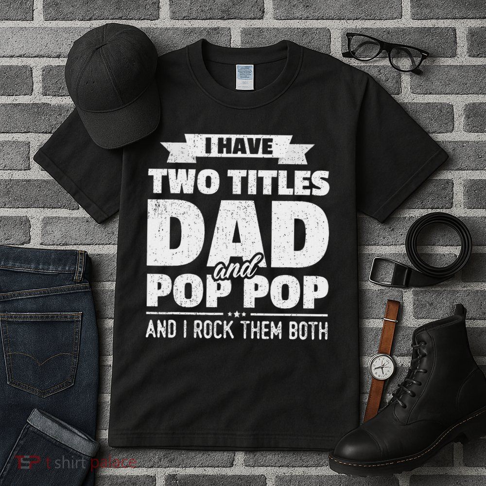 I Have Two Titles Dad And Pop Pop Grandpa Father's Day Gift Tall T-Shirt