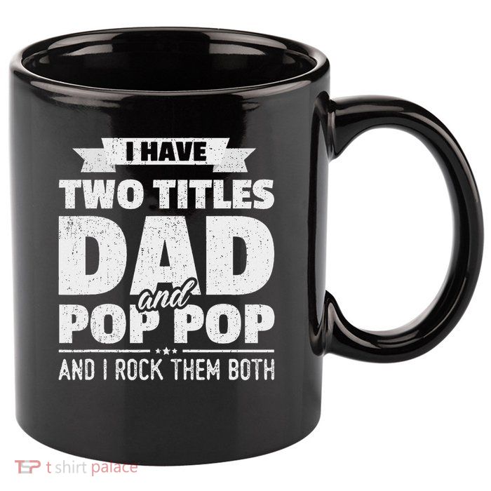 I Have Two Titles Dad And Pop Pop Grandpa Father's Day Gift 11oz C Handle Ceramic Mug