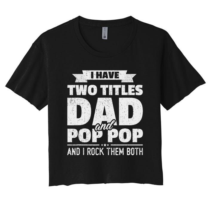 I Have Two Titles Dad And Pop Pop Grandpa Father's Day Gift Women's Crop Top Tee