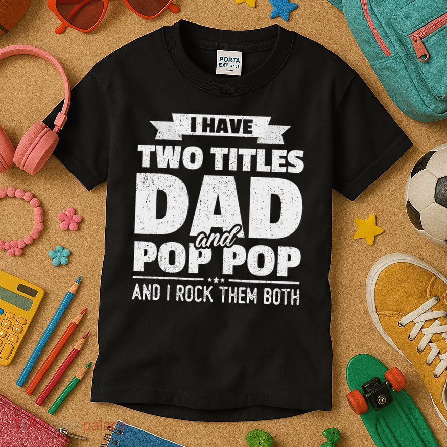 I Have Two Titles Dad And Pop Pop Grandpa Father's Day Gift Kids T-Shirt