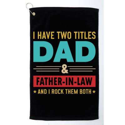 I Have Two Titles Dad And Father In Law Father's Day Platinum Collection Golf Towel