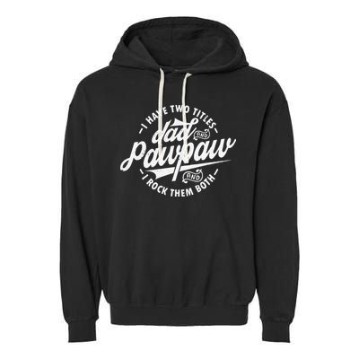 I Have Two Titles Dad and Pawpaw Funny saying Pawpaw gifts Garment-Dyed Fleece Hoodie