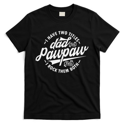 I Have Two Titles Dad and Pawpaw Funny saying Pawpaw gifts T-Shirt