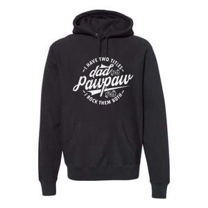 I Have Two Titles Dad and Pawpaw Funny saying Pawpaw gifts Premium Hoodie