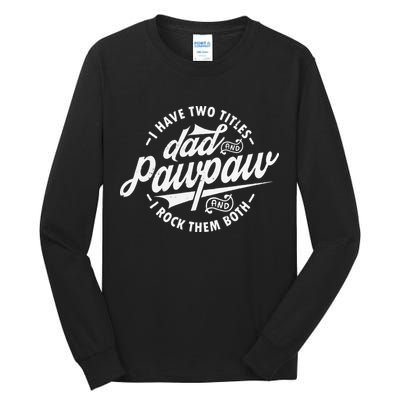 I Have Two Titles Dad and Pawpaw Funny saying Pawpaw gifts Tall Long Sleeve T-Shirt