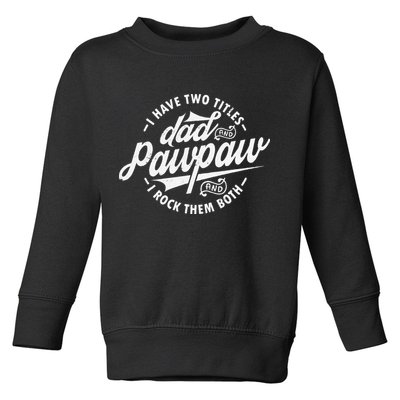I Have Two Titles Dad and Pawpaw Funny saying Pawpaw gifts Toddler Sweatshirt