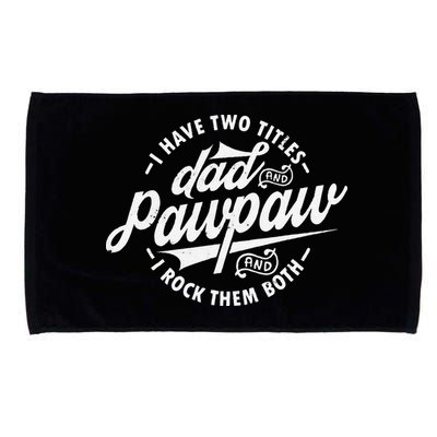 I Have Two Titles Dad and Pawpaw Funny saying Pawpaw gifts Microfiber Hand Towel