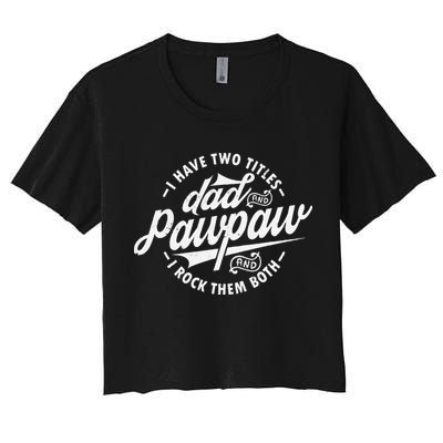 I Have Two Titles Dad and Pawpaw Funny saying Pawpaw gifts Crop Top