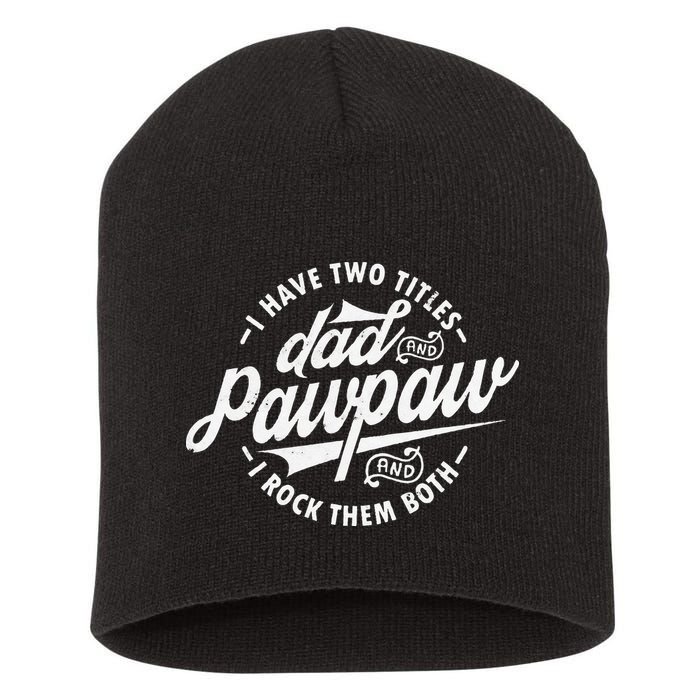 I Have Two Titles Dad and Pawpaw Funny saying Pawpaw gifts Short Acrylic Beanie