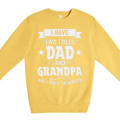 I Have Two Titles Dad And Grandpa Fathers Day Premium Crewneck Sweatshirt