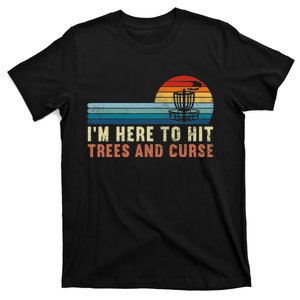 I'm Here To Hit Trees And Curse Disc Golf Gift Funny T-Shirt