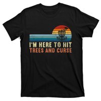 I'm Here To Hit Trees And Curse Disc Golf Gift Funny T-Shirt