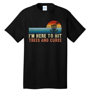 I'm Here To Hit Trees And Curse Disc Golf Gift Funny Tall T-Shirt