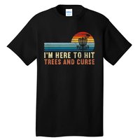 I'm Here To Hit Trees And Curse Disc Golf Gift Funny Tall T-Shirt