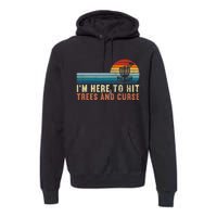 I'm Here To Hit Trees And Curse Disc Golf Gift Funny Premium Hoodie