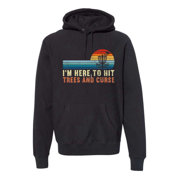 I'm Here To Hit Trees And Curse Disc Golf Gift Funny Premium Hoodie