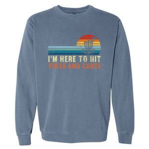 I'm Here To Hit Trees And Curse Disc Golf Gift Funny Garment-Dyed Sweatshirt