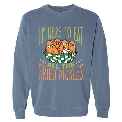 IM Here To Eat All The Fried Pickles Garment-Dyed Sweatshirt