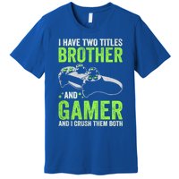 I Have Two Titles Brother And Gamer Video Games Brother Great Gift Premium T-Shirt