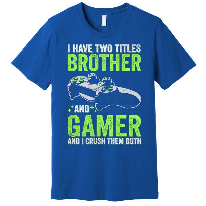 I Have Two Titles Brother And Gamer Video Games Brother Great Gift Premium T-Shirt