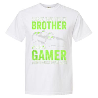 I Have Two Titles Brother And Gamer Video Games Brother Great Gift Garment-Dyed Heavyweight T-Shirt