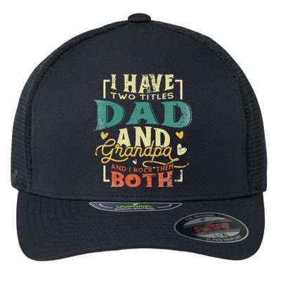 I Have Two Titles Dad and Grandpa Funny Grandpa Fathers Day Flexfit Unipanel Trucker Cap