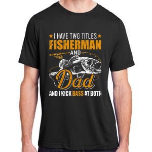 I Have Two Titles Fisherman Dad Bass Fishing Father's Day Adult ChromaSoft Performance T-Shirt