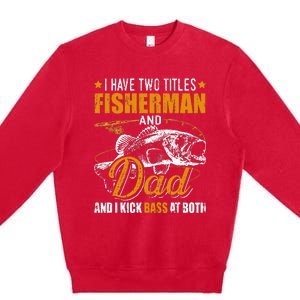 I Have Two Titles Fisherman Dad Bass Fishing Father's Day Premium Crewneck Sweatshirt