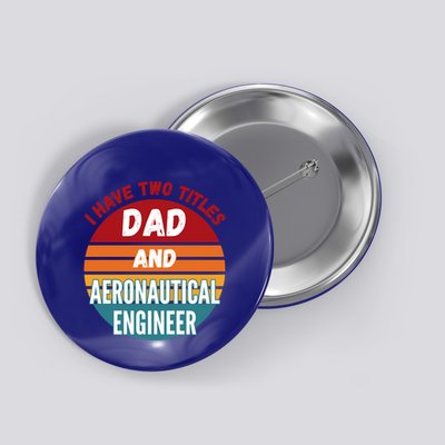 I Have Two Titles Dad And Aeronautical Engineer Gift Button