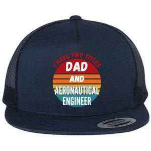 I Have Two Titles Dad And Aeronautical Engineer Gift Flat Bill Trucker Hat