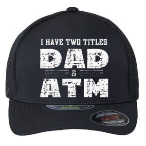 I Have Two Titles Dad & Atm Fathers Day Flexfit Unipanel Trucker Cap