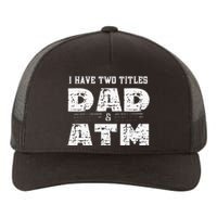 I Have Two Titles Dad & Atm Fathers Day Yupoong Adult 5-Panel Trucker Hat