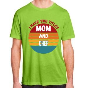 I Have Two Titles Mom And Chef Gift Adult ChromaSoft Performance T-Shirt