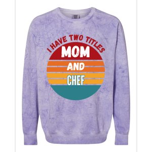 I Have Two Titles Mom And Chef Gift Colorblast Crewneck Sweatshirt