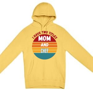 I Have Two Titles Mom And Chef Gift Premium Pullover Hoodie