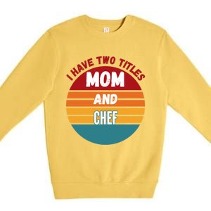 I Have Two Titles Mom And Chef Gift Premium Crewneck Sweatshirt