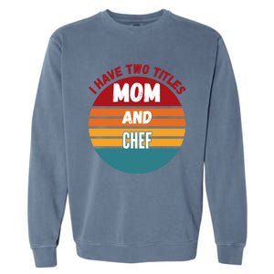 I Have Two Titles Mom And Chef Gift Garment-Dyed Sweatshirt