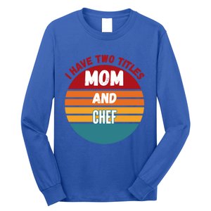 I Have Two Titles Mom And Chef Gift Long Sleeve Shirt